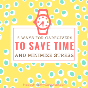 Caregivers can save time and minimize caregiver stress