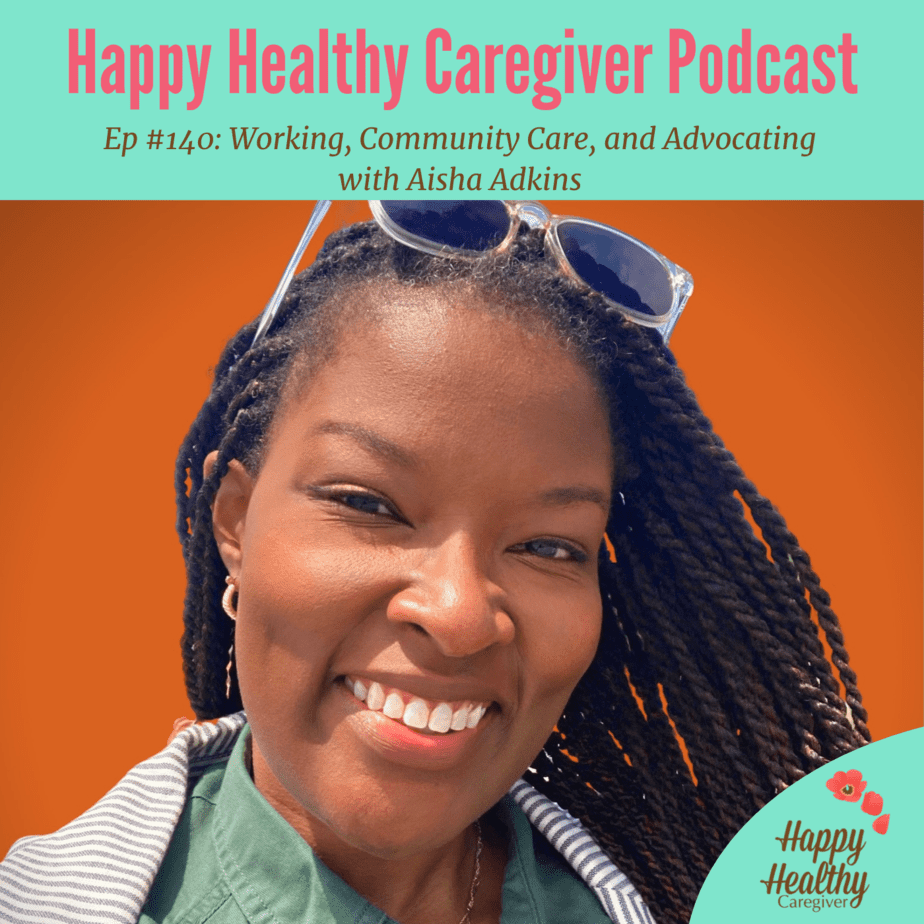 Happy Healthy Caregiver Podcast. Ep 140: Working, Community Care, and Advocating with Aisha Adkins