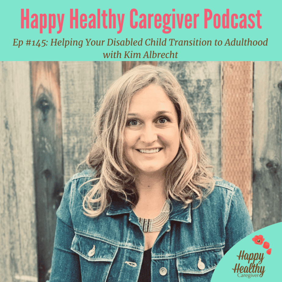 Helping Your Disabled Child Transition to Adulthood with Kim Albrecht Caregiver Spotlight (Ep