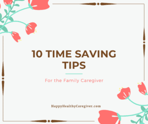 10 Time Saving Tips for the Family Caregiver