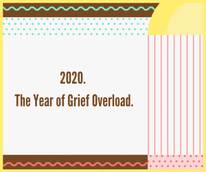 2020 Grief Overload