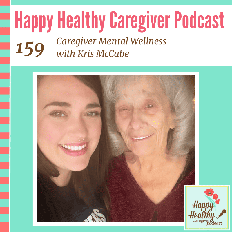 Happy Healthy Caregiver Podcast, Episode 159: Caregiving Mental Wellness with Kris McCabe