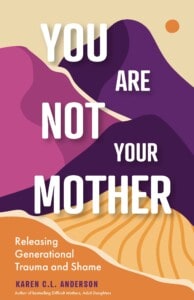 You Are Not Your Mother - Releasing Generational Trauma and Shame