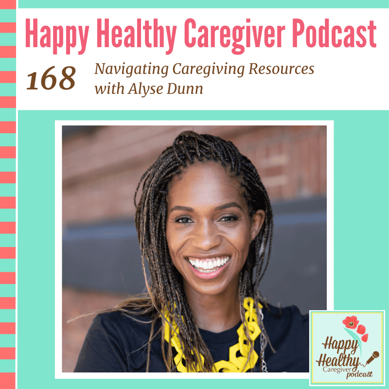 Happy Healthy Caregiver Podcast, Episode 168: Navigating Caregiving Resources with Alyse Dunn
