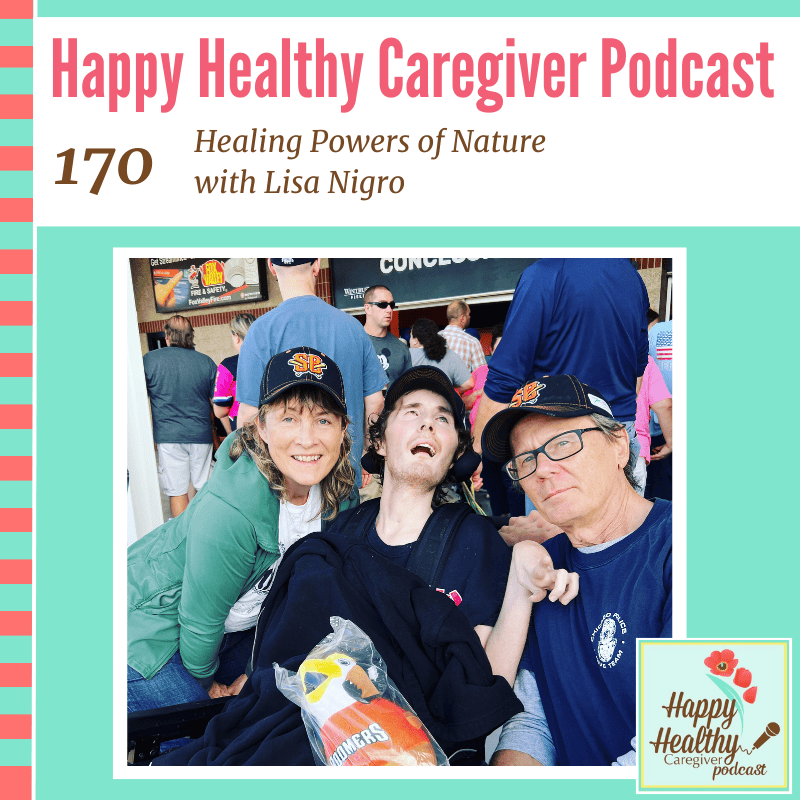 Happy Healthy Caregiver Podcast, Episode 170: Healing Powers of Nature with Lisa Nigro