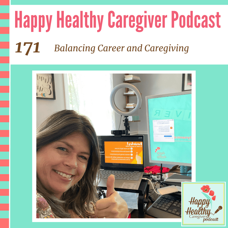 Happy Healthy Caregiver Podcast, Episode 171: Balancing Career and Caregiving