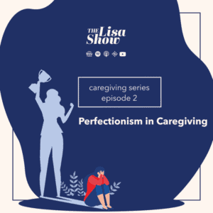 The Lisa Show Perfectionism in Caregiving
