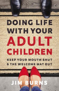 Doing Life with my Adult Children: Keep Your Mouth Shut and the Welcome Mat Out by Jim Burns