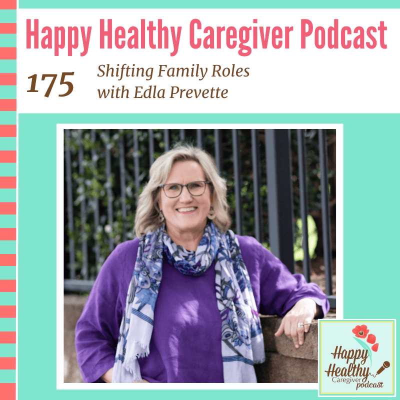 Happy Healthy Caregiver Podcast, Episode 175: Shifting Family Roles with Edla Prevette