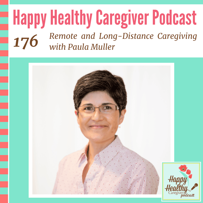 Happy Healthy Caregiver Podcast, Episode 176: Remote and Long-Distance Caregiving with Paula Muller