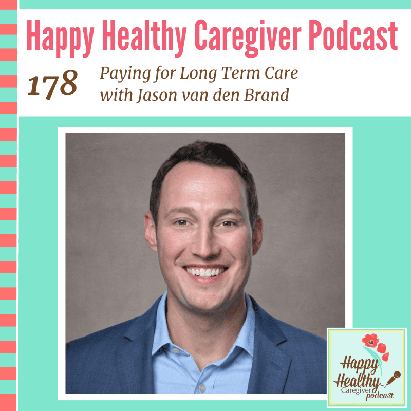 Happy Healthy Caregiver Podcast, Episode 178: Paying for Long Term Care with Jason van den Brand