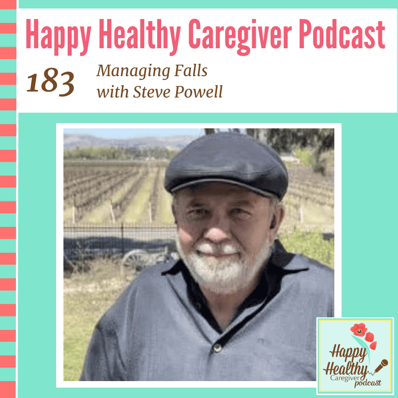Happy Healthy Caregiver Podcast, Episode 183: Managing Falls with Steve Powell