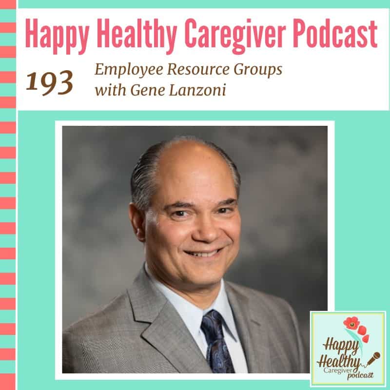 Happy Healthy Caregiver Podcast, Episode 193 Employee Resource Groups with Gene Lanzoni