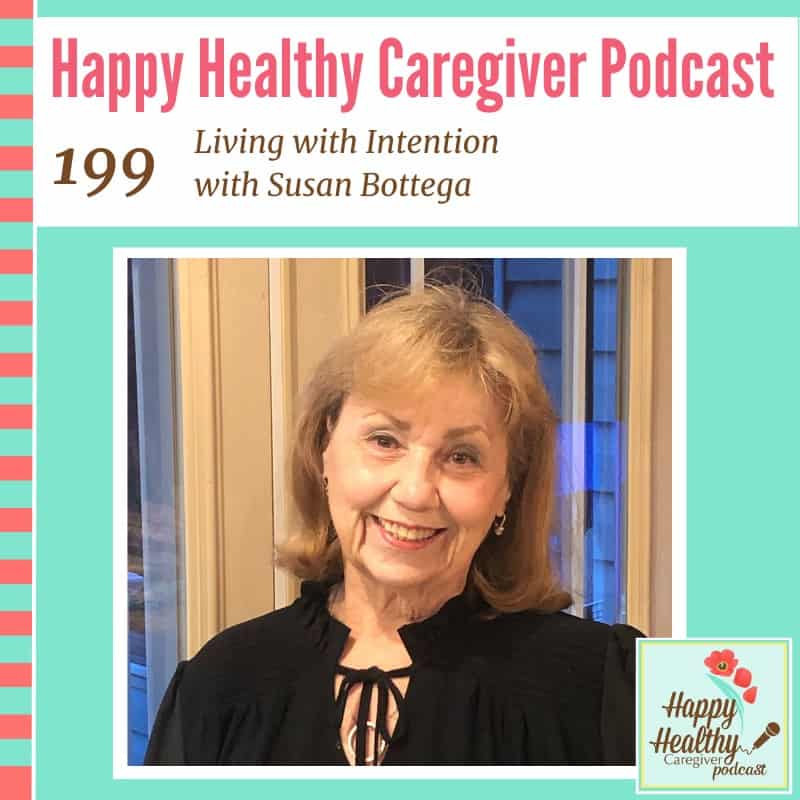 Happy Healthy Caregiver Podcast, Episode 199: Living with Intention with Susan Bottega