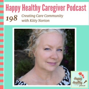 Happy Healthy Caregiver Podcast, Episode 198: Creating Care Community with Kitty Norton