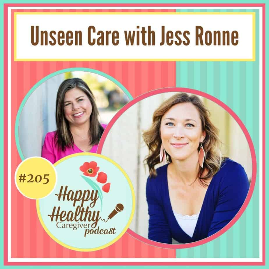 Happy Healthy Caregiver Podcast, Episode 205: Unseen Care with Jess Ronne