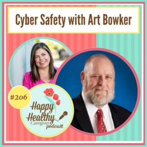 Happy Healthy Caregiver Podcast, Episode 206: Cyber Safety with Art Bowker