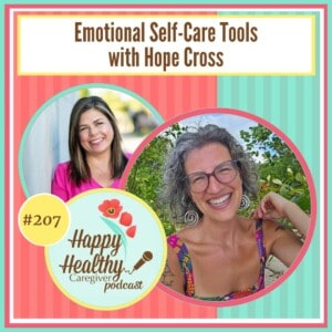 Happy Healthy Caregiver Podcast, Episode 207: Emotional Self-Care tools with Hope Cross
