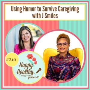 Happy Healthy Caregiver Podcast, Episode 210: Using Humor to Survive Caregiving with J Smiles