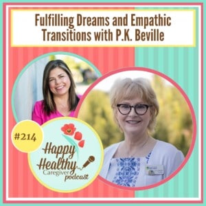 Happy Healthy Caregiver Podcast, Episode 214: Fulfilling Dreams and Empathic Transitions with P.K. Beville