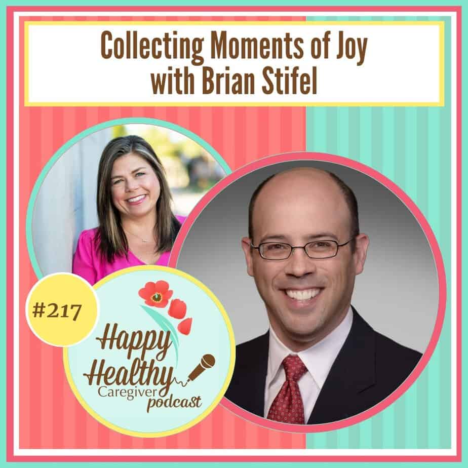 Happy Healthy Caregiver Podcast, Episode 217: Collecting Moments of Joy with Brian Stifel
