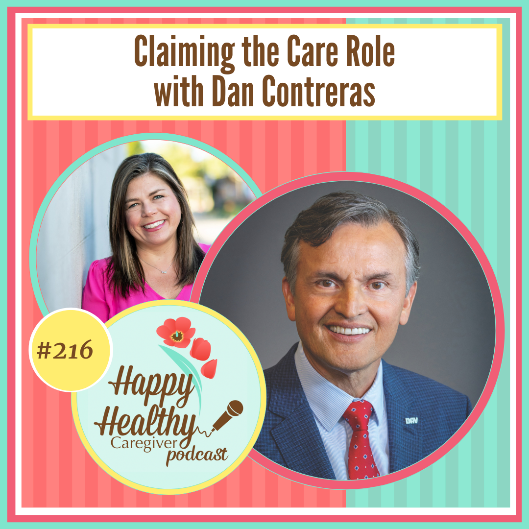 Happy Healthy Caregiver Podcast, Episode 216: Claiming the Care Role with Dan Contreras