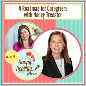 Happy Healthy Caregiver Podcast, Episode 218: A Roadmap for Caregivers with Nancy Treaster