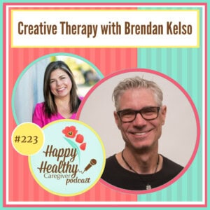 Happy Healthy Caregiver Podcast, Episode 223: Creative Therapy with Brendan Kelso