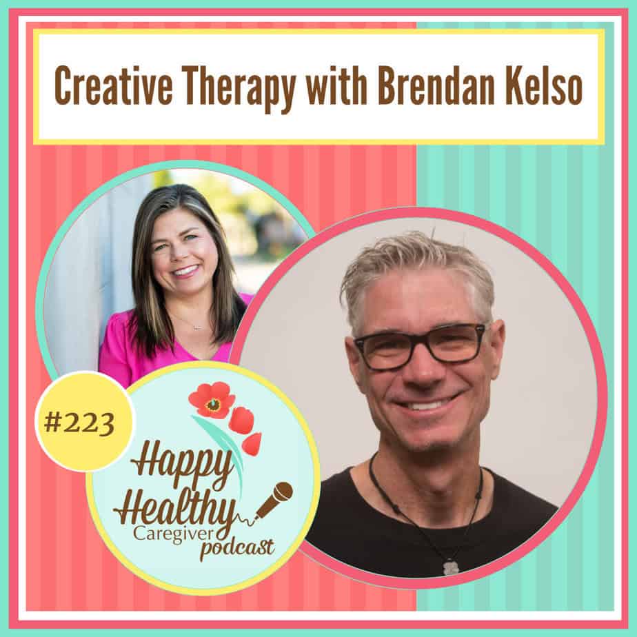Happy Healthy Caregiver Podcast, Episode 223: Creative Therapy with Brendan Kelso