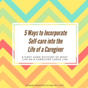 5 Ways to Incorporate Self-Care into the life of a caregiver