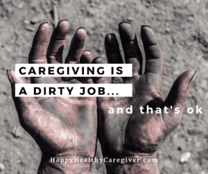 Caregiving is a Dirty Job