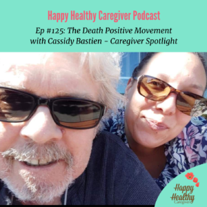 Happy Healthy Caregiver Podcast - Caregiver Spotlight on Cassidy Bastien, Episode 125