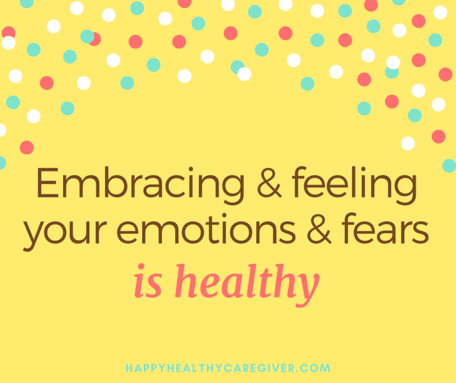 Embracing and feeling your emotions and fears is healthy