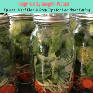 Happy Healthy Caregiver podcast Ep #12 Meal Plan & Prep tips for Healthier Eating