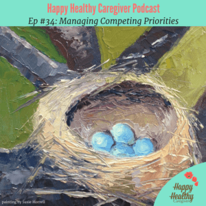 Ep 34 Managing Competing Priorities as a family caregiver