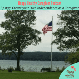 Ep 37 Create your own independence as a caregiver