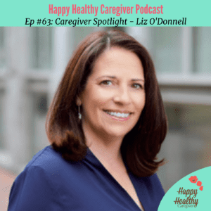 Happy Healthy Caregiver Podcast Ep 63 - Liz O'Donnell