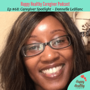 Ep 68 -Dannelle LeBlanc Caregiver Spotlight Happy Healthy Caregiver Podcas