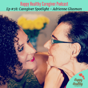 Caregiver Spotlight Ep 78 Adrienne Glusman