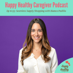 Happy Healthy Caregiver Podcast. Episode 133: Seamless Supply Shopping with Bianca Padilla