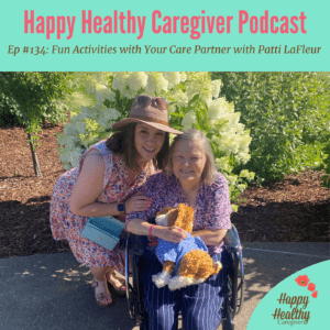 Happy Healthy Caregiver Podcast - Ep. #134: Fun Activities with Your Care Partner with Pattie LaFleur