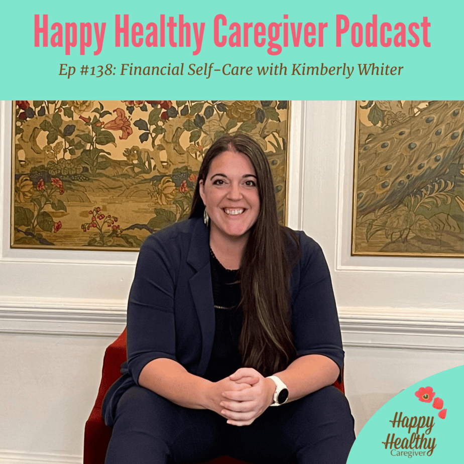 Happy Healthy Caregiver Podcast - Ep. #138: Financial Self-Care with Kimberly Whiter