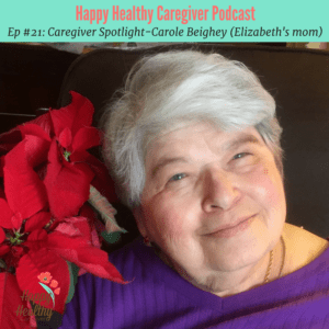 Happy Healthy Caregiver Podcast #21 Caregiver Spotlight Carole Beighey
