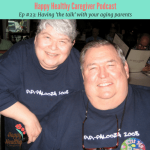 Happy Healthy Caregiver Podcast Episode 23 Having 'the talk' with your aging parents