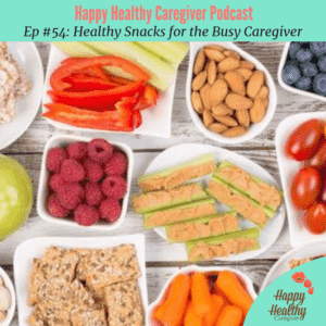 Healthy Snacks for the busy caregiver (ep #54)