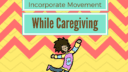 How to incorporate movement while caregiving