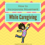 How to incorporate movement while caregiving