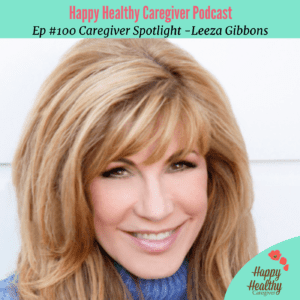 Leeza Gibbons Happy Healthy Caregiver Podcast