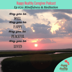 Happy healthy caregiver podcast Mindfulness and Meditation