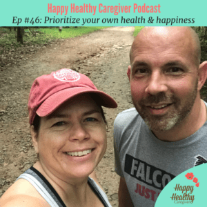 Happy Healthy Caregiver podcast Prioritize your own health & happiness (Ep 46)